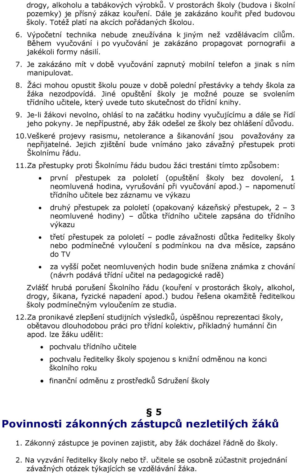 Je zakázáno mít v době vyučování zapnutý mobilní telefon a jinak s ním manipulovat. 8. Žáci mohou opustit školu pouze v době polední přestávky a tehdy škola za žáka nezodpovídá.