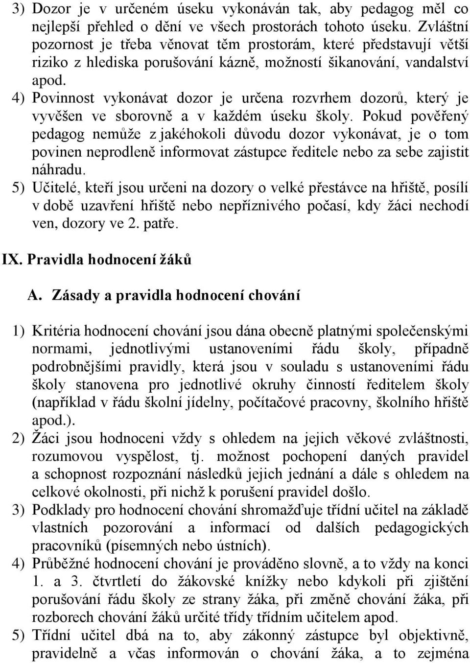 4) Povinnost vykonávat dozor je určena rozvrhem dozorů, který je vyvěšen ve sborovně a v každém úseku školy.