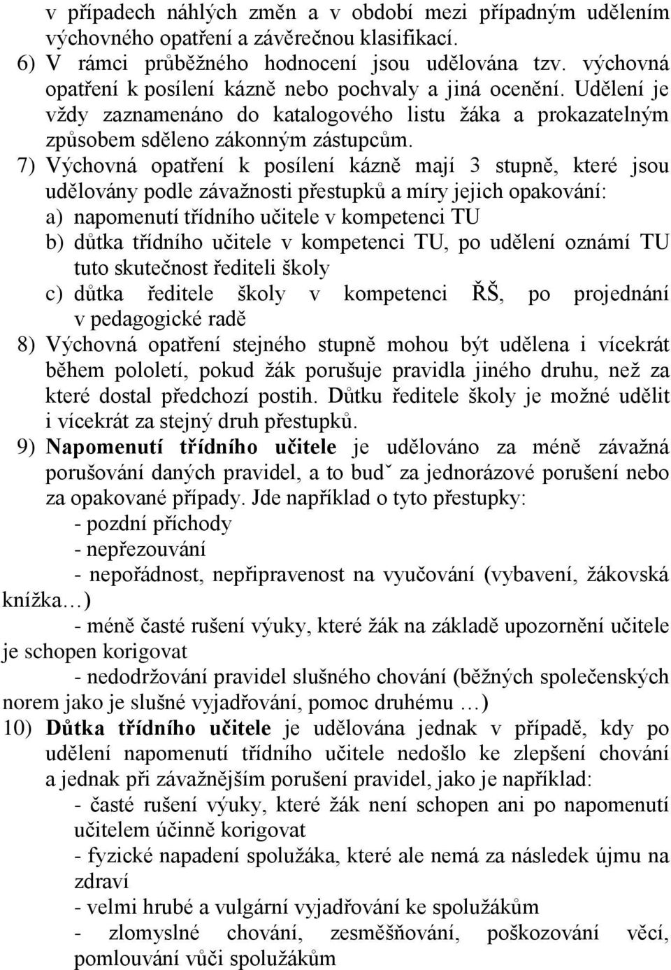 7) Výchovná opatření k posílení kázně mají 3 stupně, které jsou udělovány podle závažnosti přestupků a míry jejich opakování: a) napomenutí třídního učitele v kompetenci TU b) důtka třídního učitele