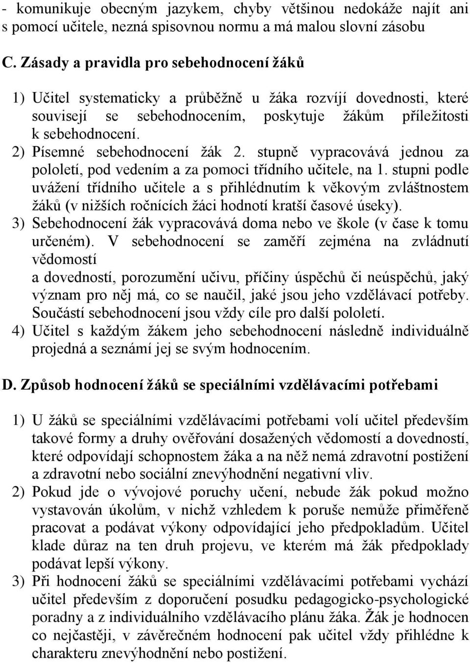 2) Písemné sebehodnocení žák 2. stupně vypracovává jednou za pololetí, pod vedením a za pomoci třídního učitele, na 1.