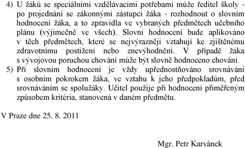 Slovní hodnocení bude aplikováno v těch předmětech, které se nejvýrazněji vztahují ke zjištěnému zdravotnímu postižení nebo znevýhodnění.