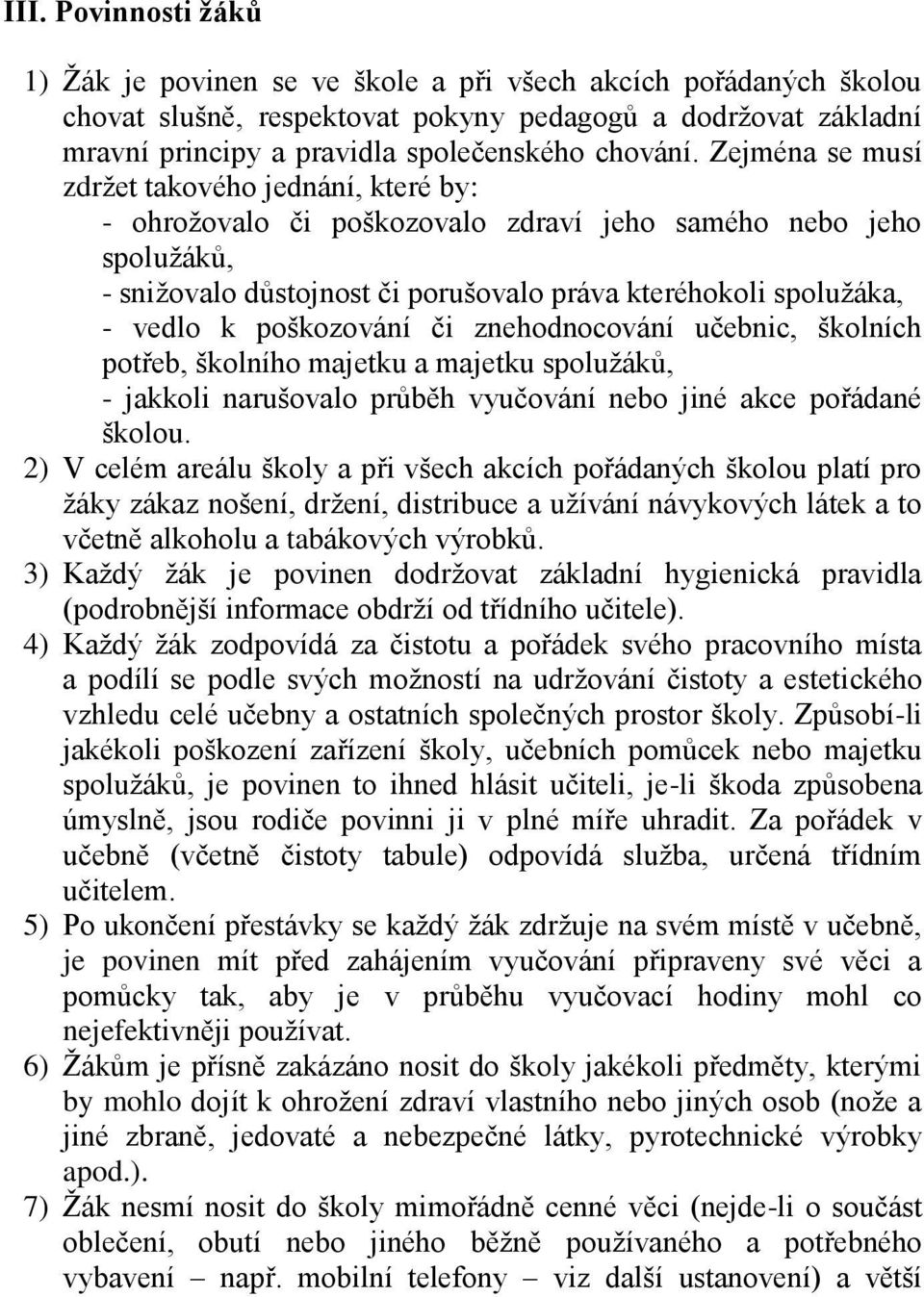 Zejména se musí zdržet takového jednání, které by: - ohrožovalo či poškozovalo zdraví jeho samého nebo jeho spolužáků, - snižovalo důstojnost či porušovalo práva kteréhokoli spolužáka, - vedlo k