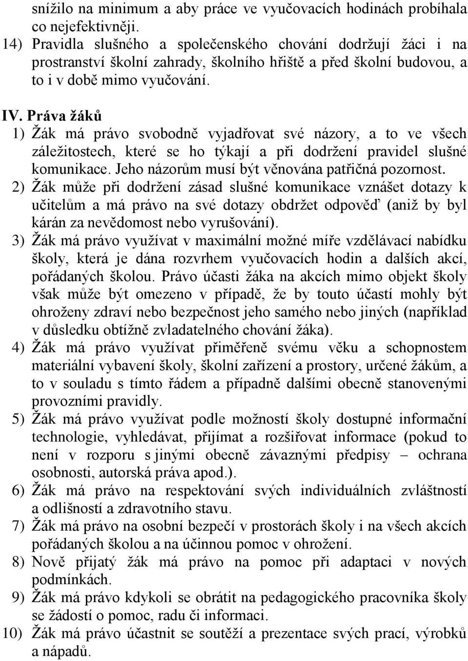 Práva žáků 1) Žák má právo svobodně vyjadřovat své názory, a to ve všech záležitostech, které se ho týkají a při dodržení pravidel slušné komunikace. Jeho názorům musí být věnována patřičná pozornost.