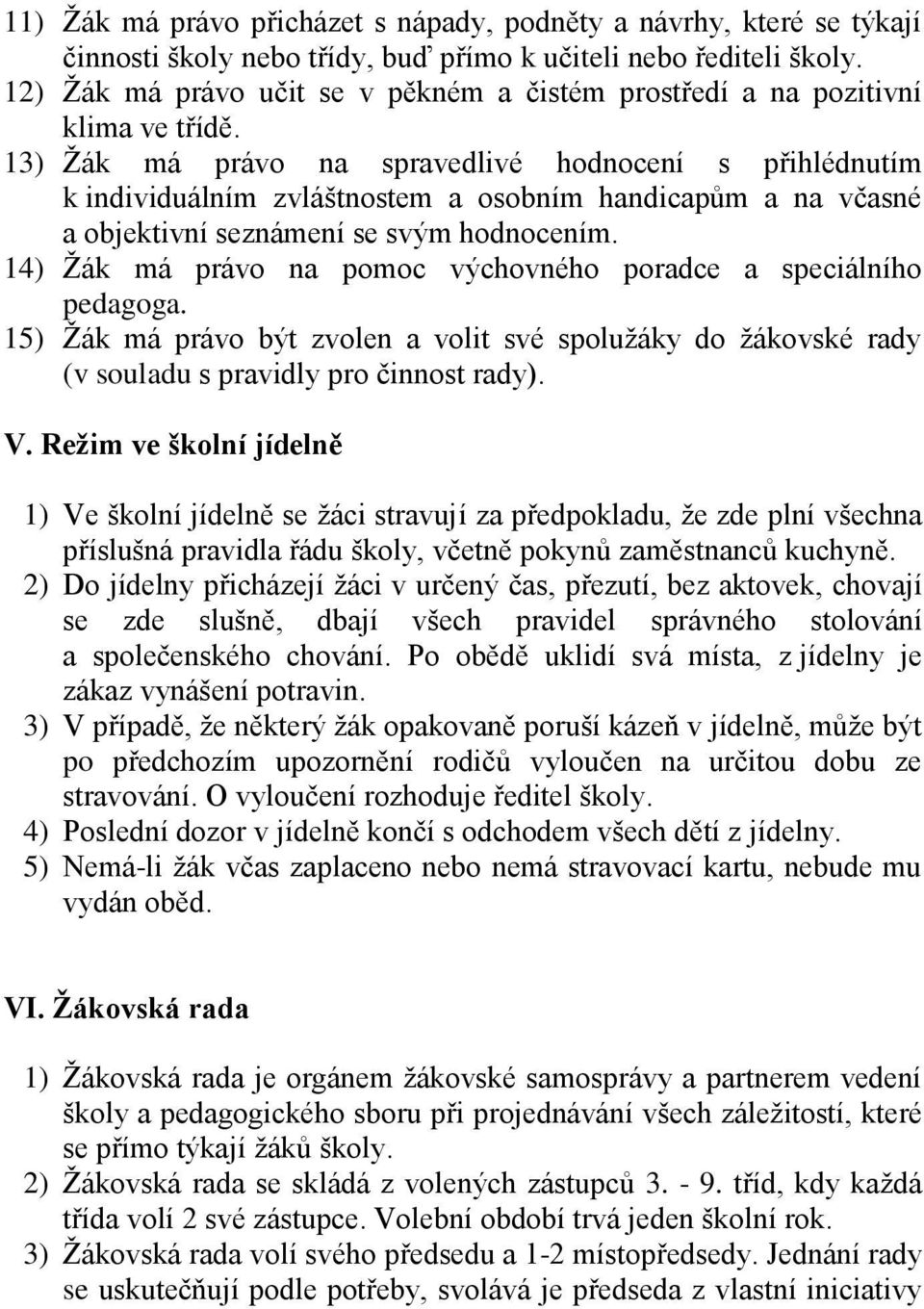 13) Žák má právo na spravedlivé hodnocení s přihlédnutím k individuálním zvláštnostem a osobním handicapům a na včasné a objektivní seznámení se svým hodnocením.