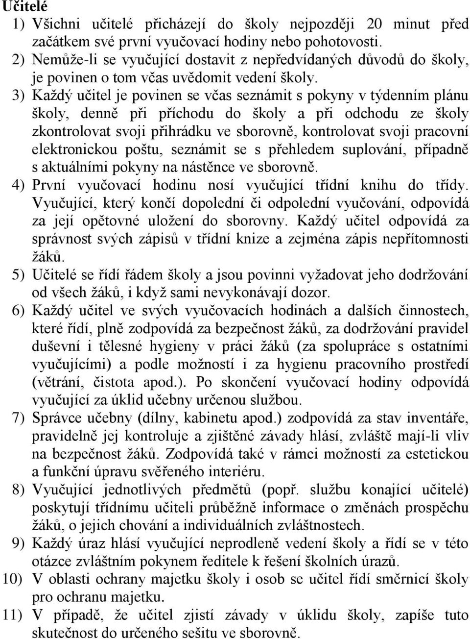 3) Každý učitel je povinen se včas seznámit s pokyny v týdenním plánu školy, denně při příchodu do školy a při odchodu ze školy zkontrolovat svoji přihrádku ve sborovně, kontrolovat svoji pracovní