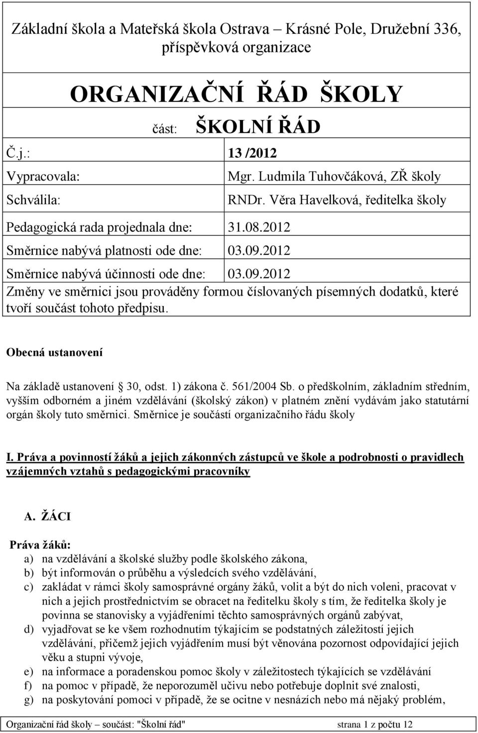 Věra Havelková, ředitelka školy Směrnice nabývá účinnosti ode dne: 03.09.2012 Změny ve směrnici jsou prováděny formou číslovaných písemných dodatků, které tvoří součást tohoto předpisu.