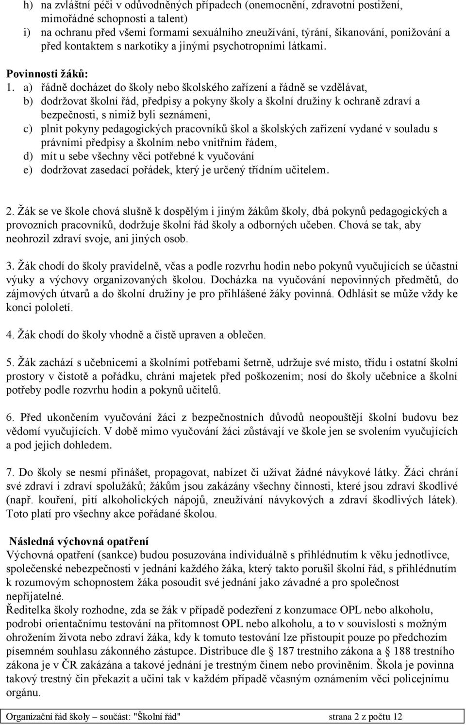 a) řádně docházet do školy nebo školského zařízení a řádně se vzdělávat, b) dodržovat školní řád, předpisy a pokyny školy a školní družiny k ochraně zdraví a bezpečnosti, s nimiž byli seznámeni, c)