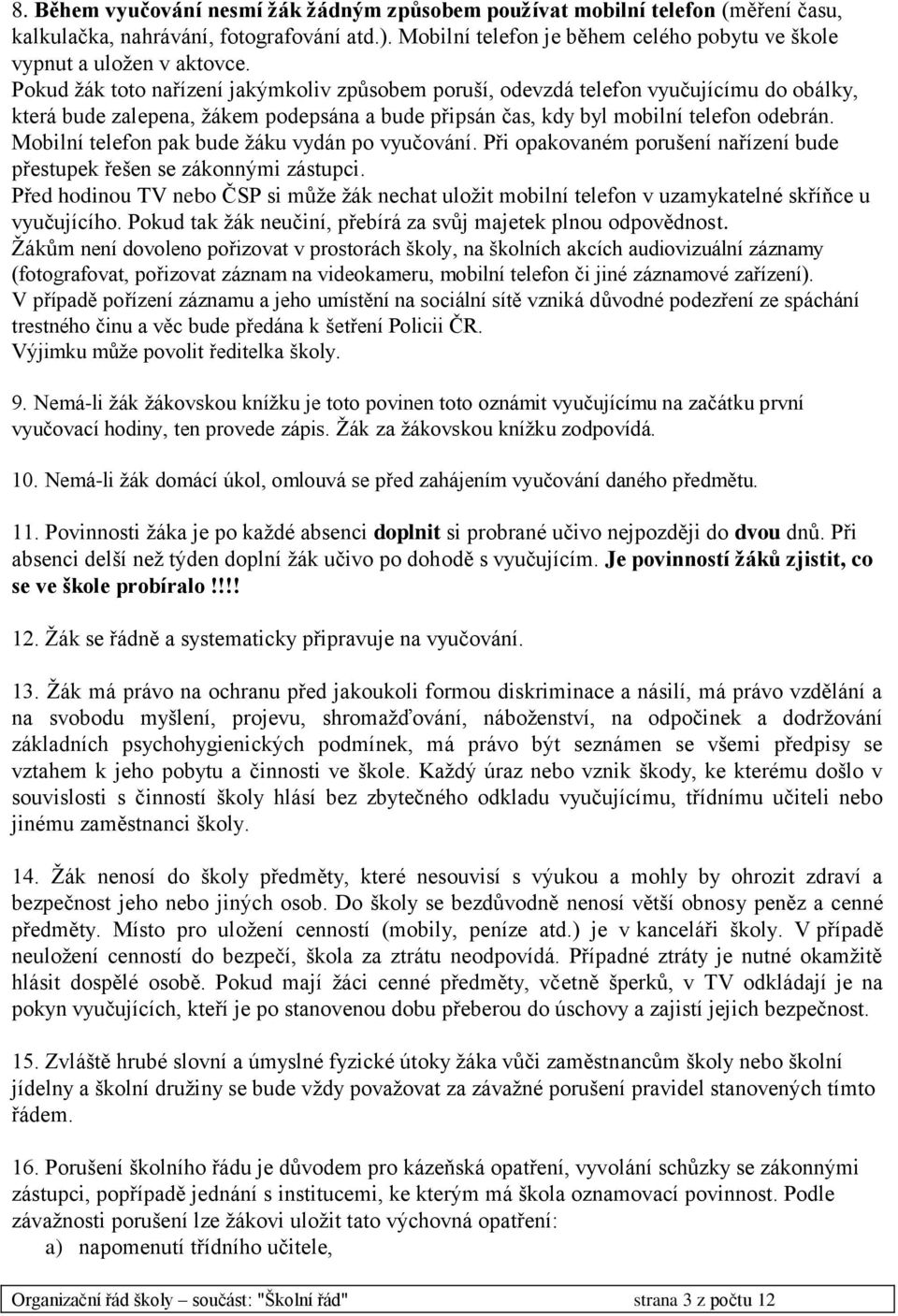 Pokud žák toto nařízení jakýmkoliv způsobem poruší, odevzdá telefon vyučujícímu do obálky, která bude zalepena, žákem podepsána a bude připsán čas, kdy byl mobilní telefon odebrán.