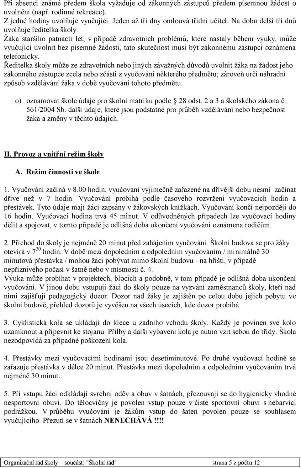 Žáka staršího patnácti let, v případě zdravotních problémů, které nastaly během výuky, může vyučující uvolnit bez písemné žádosti, tato skutečnost musí být zákonnému zástupci oznámena telefonicky.