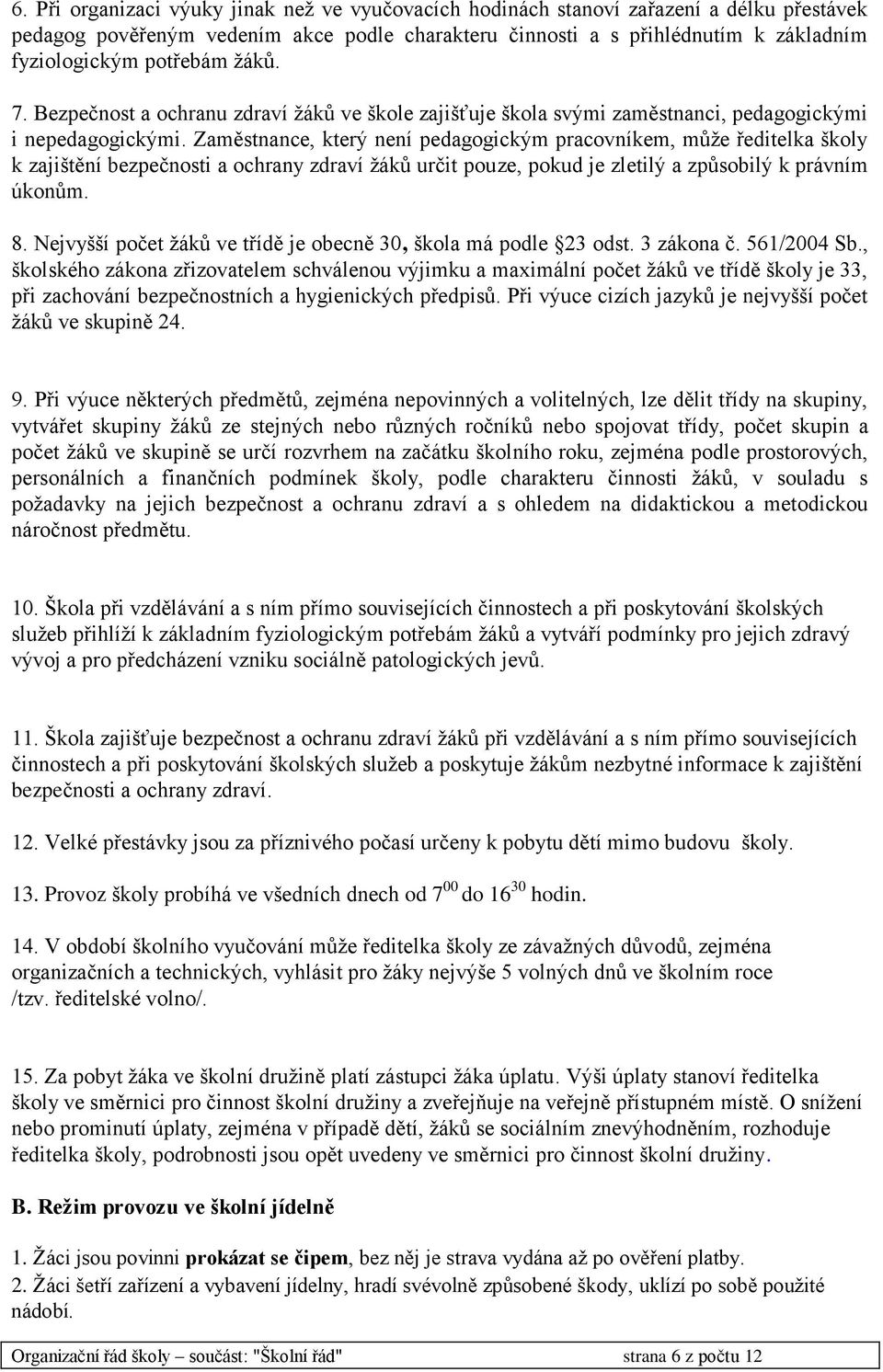 Zaměstnance, který není pedagogickým pracovníkem, může ředitelka školy k zajištění bezpečnosti a ochrany zdraví žáků určit pouze, pokud je zletilý a způsobilý k právním úkonům. 8.