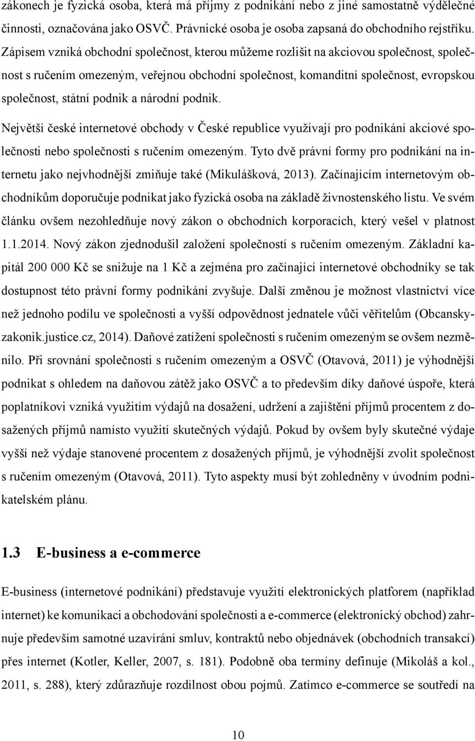 podnik a národní podnik. Největší české internetové obchody v České republice využívají pro podnikání akciové společnosti nebo společnosti s ručením omezeným.