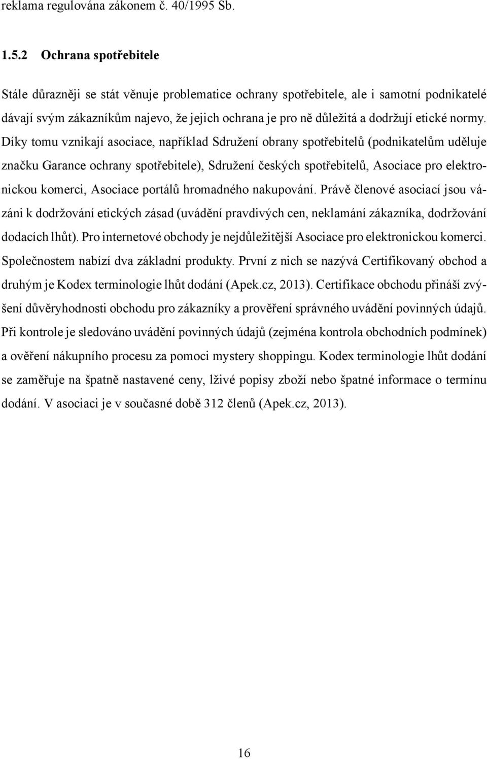 2 Ochrana spotřebitele Stále důrazněji se stát věnuje problematice ochrany spotřebitele, ale i samotní podnikatelé dávají svým zákazníkům najevo, že jejich ochrana je pro ně důležitá a dodržují