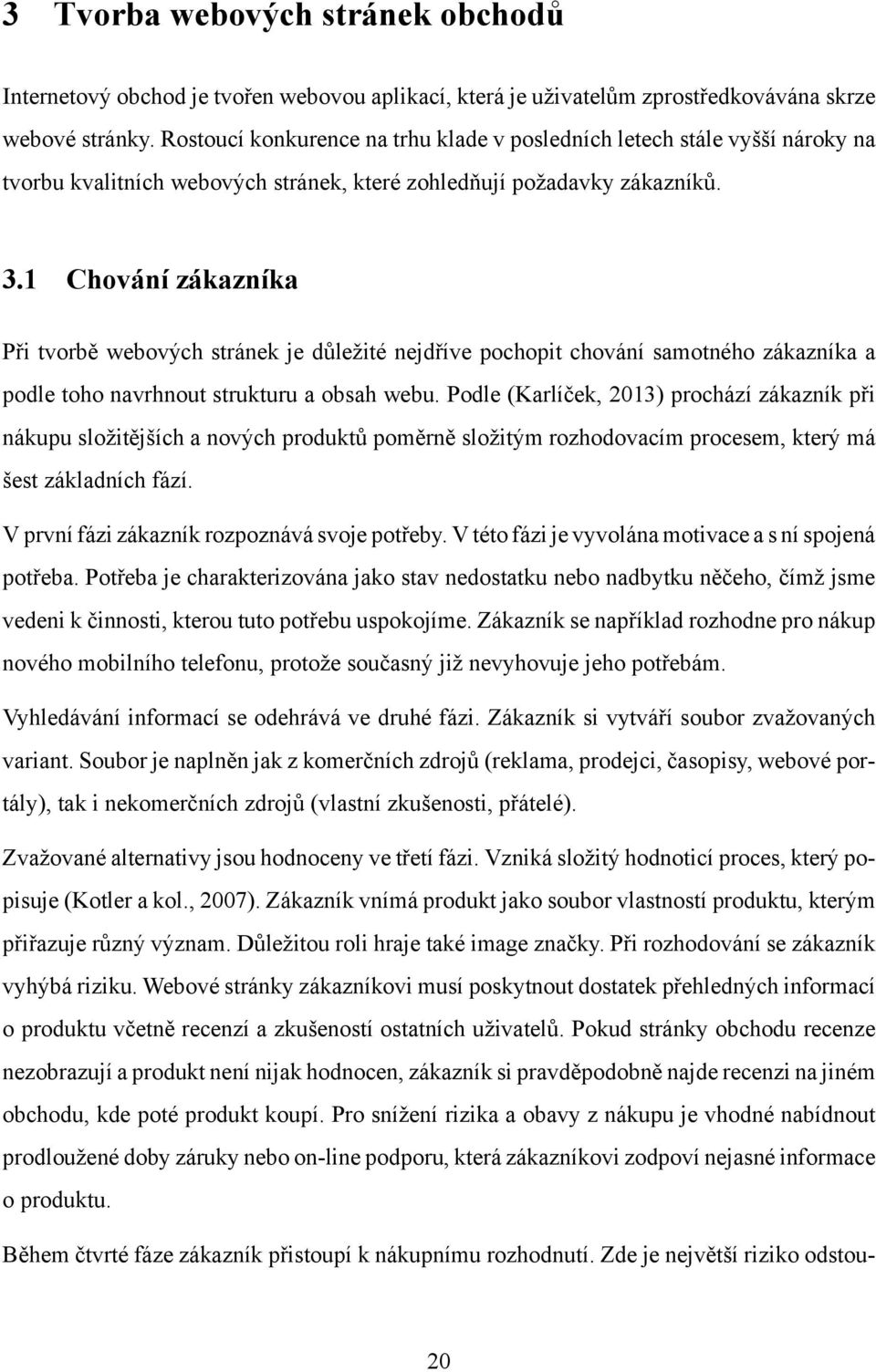 1 Chování zákazníka Při tvorbě webových stránek je důležité nejdříve pochopit chování samotného zákazníka a podle toho navrhnout strukturu a obsah webu.