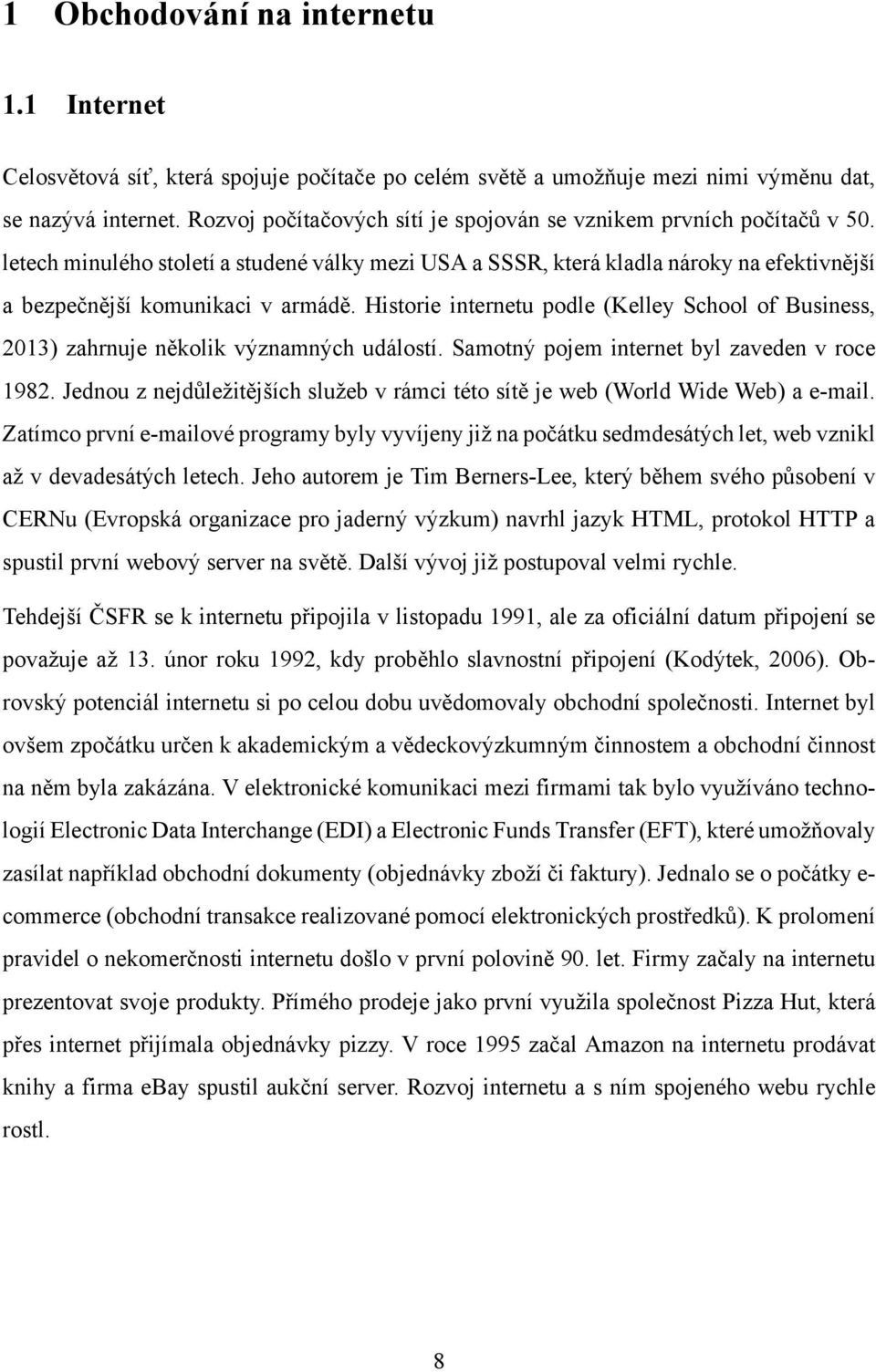 Historie internetu podle (Kelley School of Business, 2013) zahrnuje několik významných událostí. Samotný pojem internet byl zaveden v roce 1982.