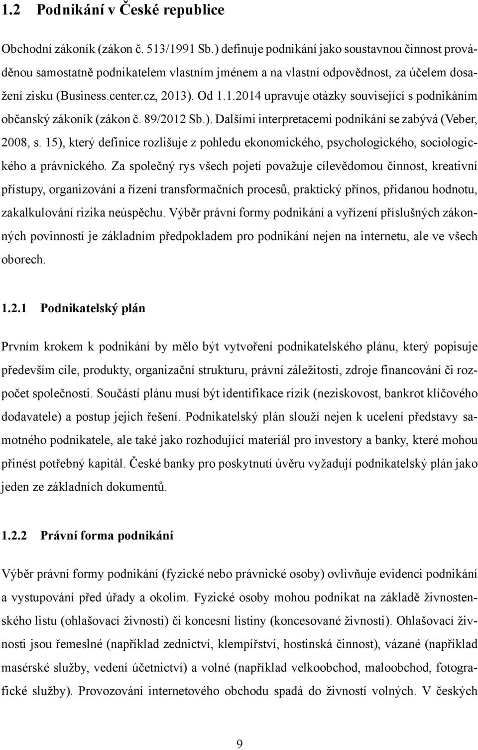 ). Od 1.1.2014 upravuje otázky související s podnikáním občanský zákoník (zákon č. 89/2012 Sb.). Dalšími interpretacemi podnikání se zabývá (Veber, 2008, s.