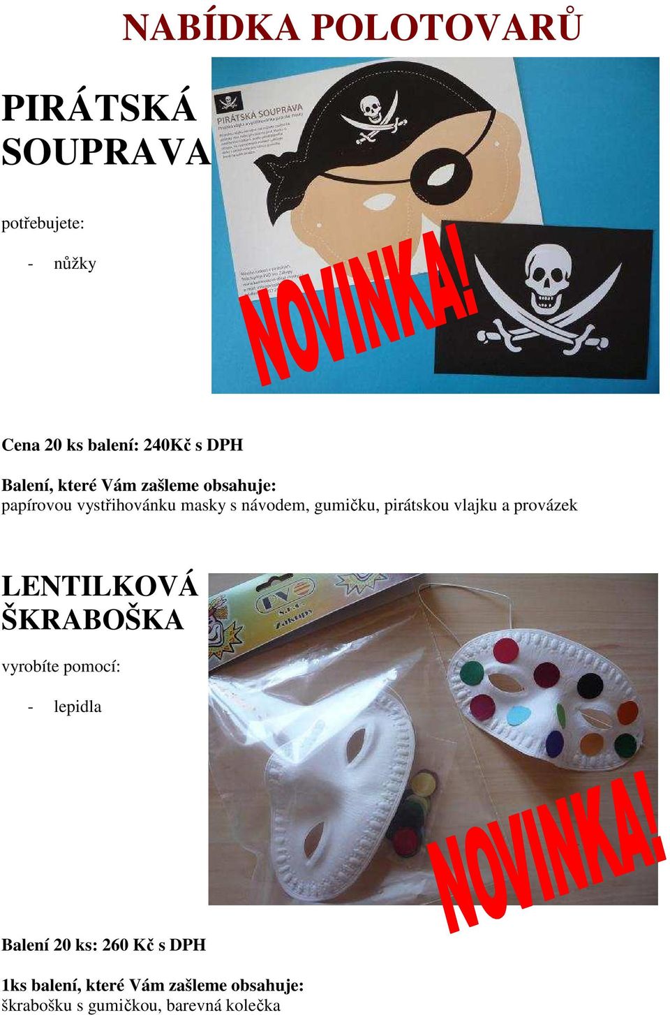 pirátskou vlajku a provázek LENTILKOVÁ ŠKRABOŠKA vyrobíte pomocí: - lepidla Balení 20