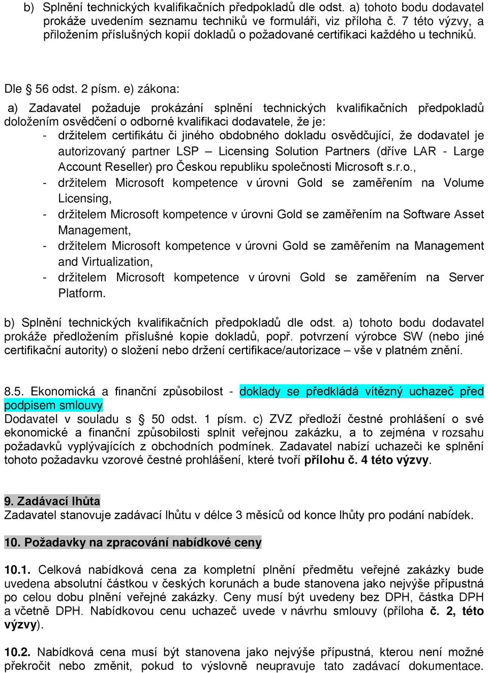 e) zákona: a) Zadavatel požaduje prokázání splnění technických kvalifikačních předpokladů doložením osvědčení o odborné kvalifikaci dodavatele, že je: - držitelem certifikátu či jiného obdobného