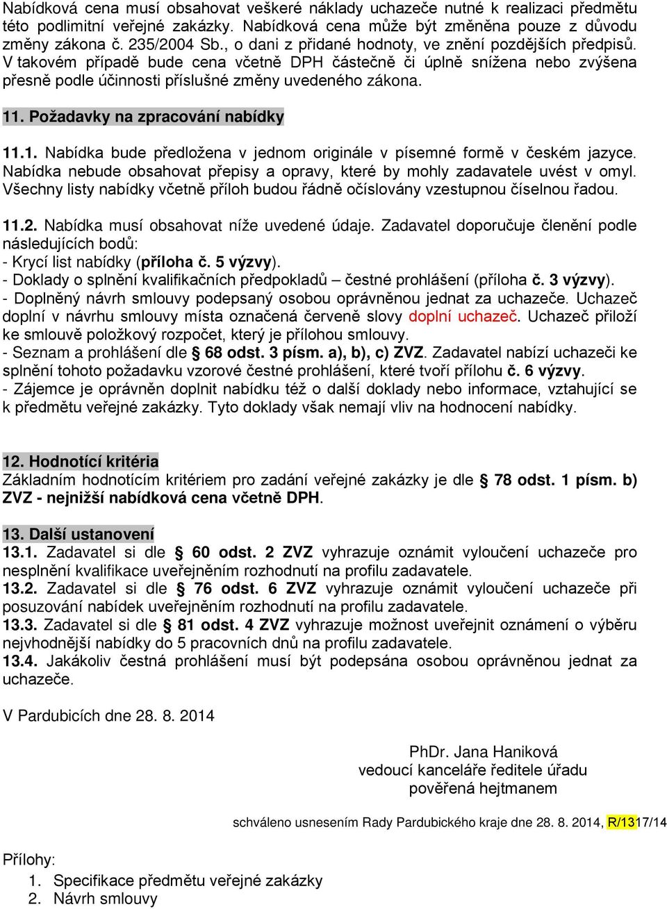 Požadavky na zpracování nabídky 11.1. Nabídka bude předložena v jednom originále v písemné formě v českém jazyce. Nabídka nebude obsahovat přepisy a opravy, které by mohly zadavatele uvést v omyl.