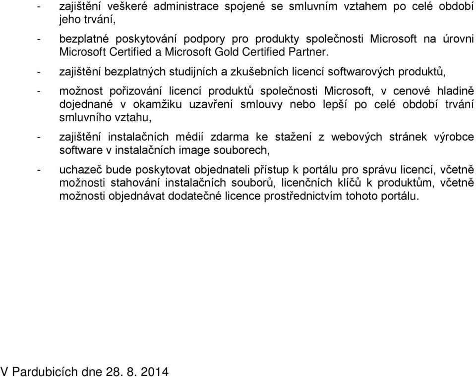 - zajištění bezplatných studijních a zkušebních licencí softwarových produktů, - možnost pořizování licencí produktů společnosti Microsoft, v cenové hladině dojednané v okamžiku uzavření smlouvy nebo