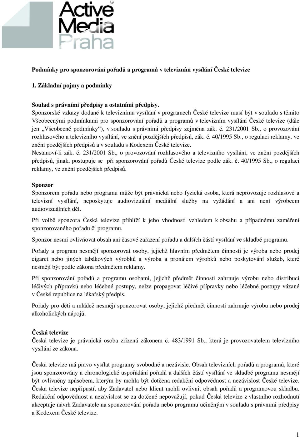 (dále jen Všeobecné podmínky ), v souladu s právními předpisy zejména zák. č. 231/2001 Sb., o provozování rozhlasového a televizního vysílání, ve znění pozdějších předpisů, zák. č. 40/1995 Sb.