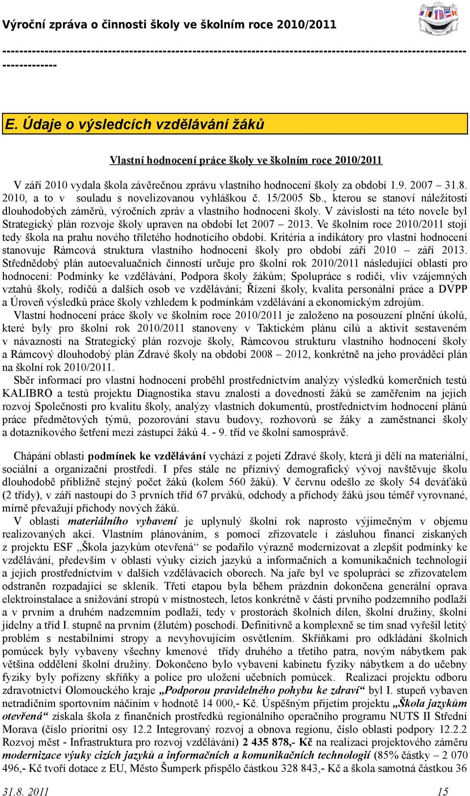 V závislosti na této novele byl Strategický plán rozvoje školy upraven na období let 2007 2013. Ve školním roce 2010/2011 stojí tedy škola na prahu nového tříletého hodnotícího období.