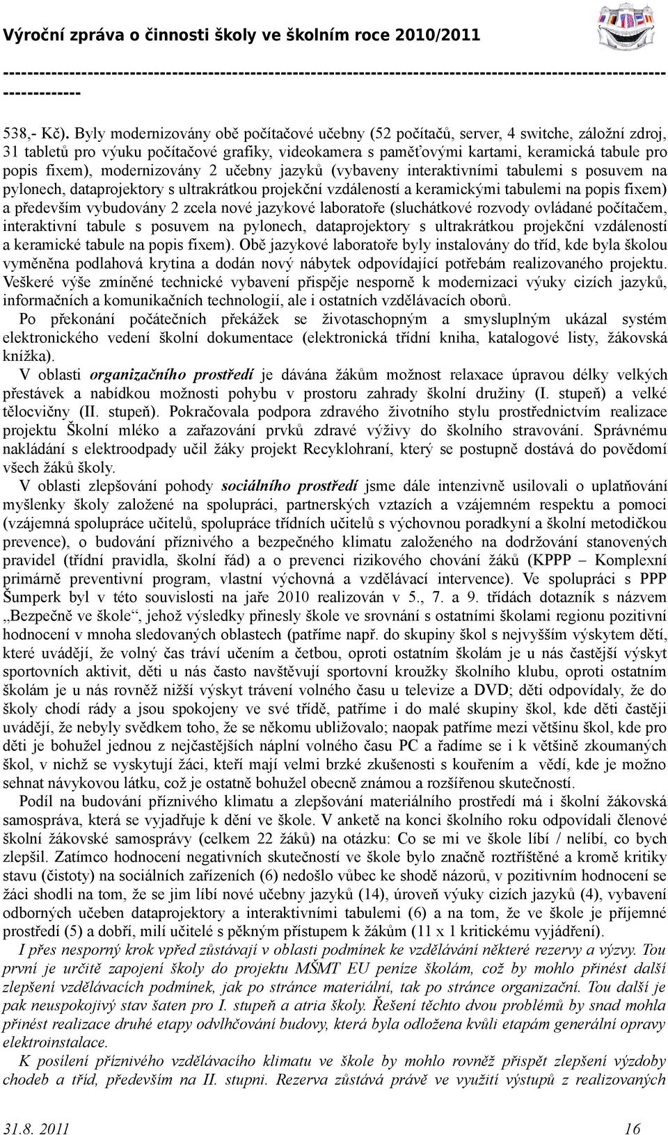 modernizovány 2 učebny jazyků (vybaveny interaktivními tabulemi s posuvem na pylonech, dataprojektory s ultrakrátkou projekční vzdáleností a keramickými tabulemi na popis fixem) a především