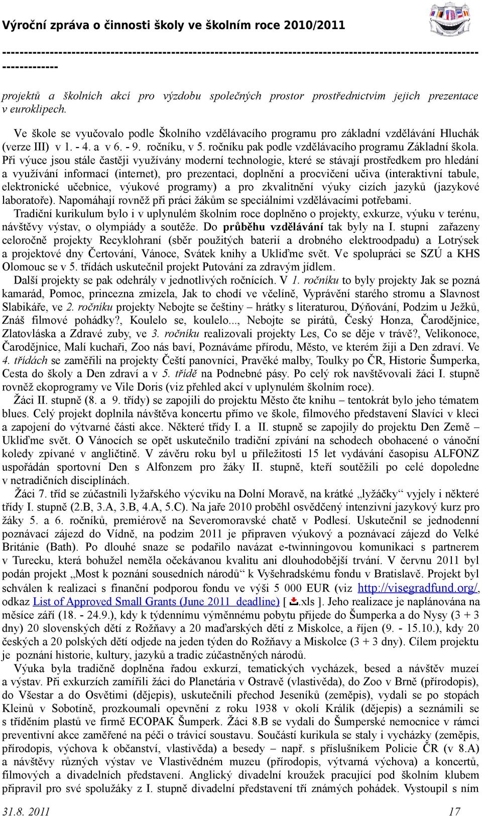 Při výuce jsou stále častěji využívány moderní technologie, které se stávají prostředkem pro hledání a využívání informací (internet), pro prezentaci, doplnění a procvičení učiva (interaktivní