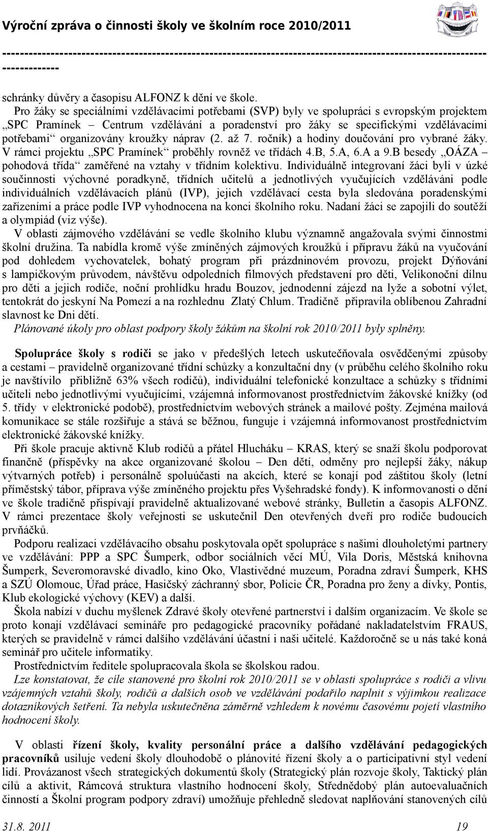 organizovány kroužky náprav (2. až 7. ročník) a hodiny doučování pro vybrané žáky. V rámci projektu SPC Pramínek proběhly rovněž ve třídách 4.B, 5.A, 6.A a 9.