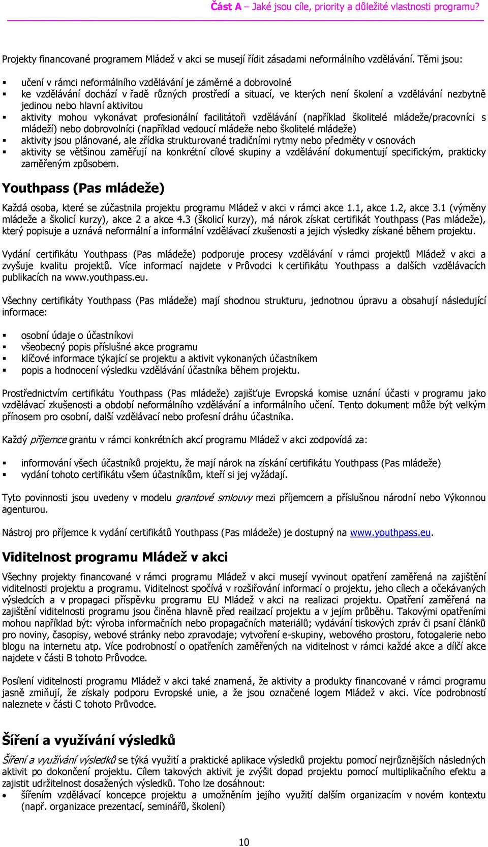 aktivitou aktivity mohou vykonávat profesionální facilitátoři vzdělávání (například školitelé mládeže/pracovníci s mládeží) nebo dobrovolníci (například vedoucí mládeže nebo školitelé mládeže)