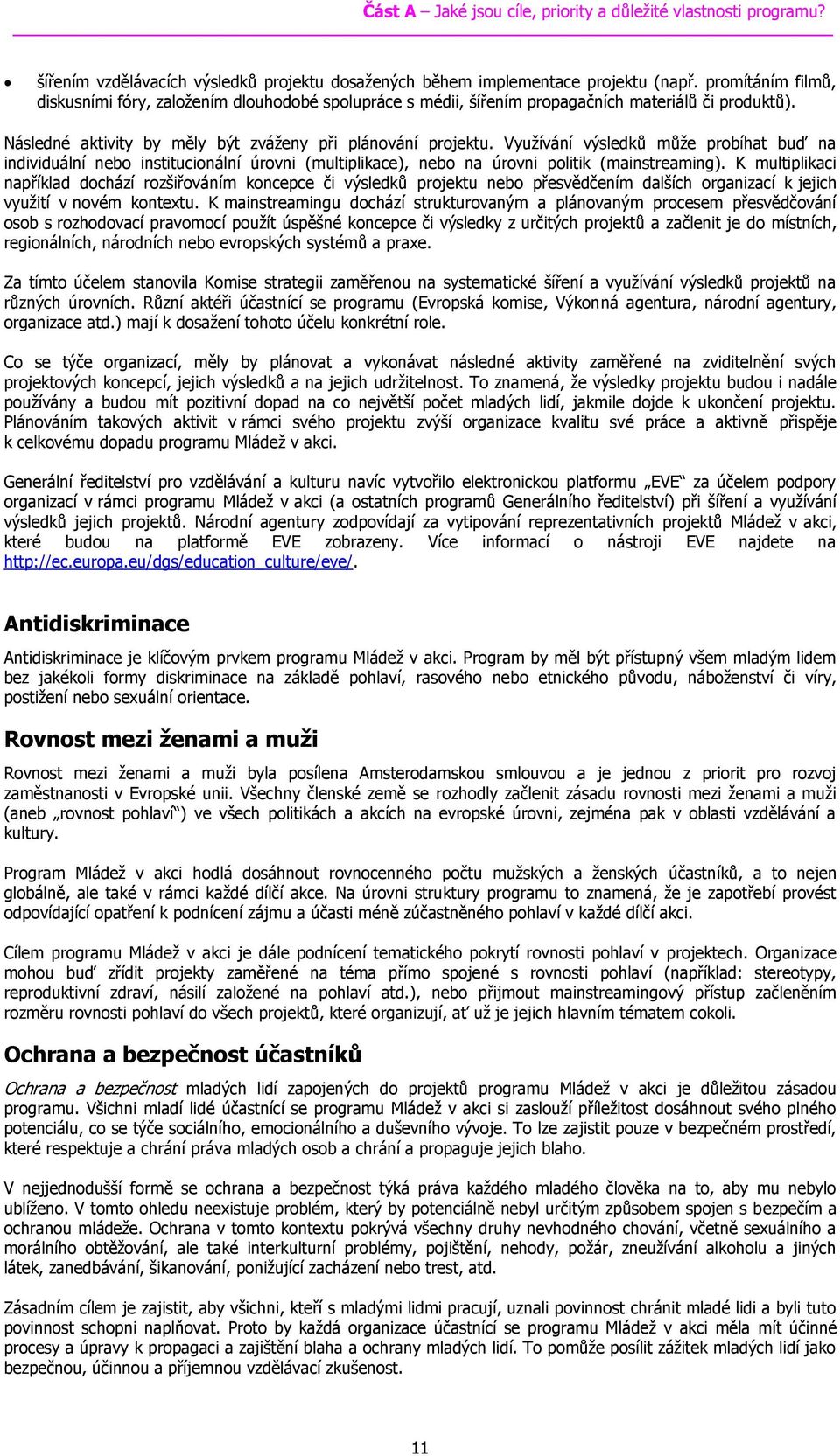 Využívání výsledků může probíhat buď na individuální nebo institucionální úrovni (multiplikace), nebo na úrovni politik (mainstreaming).