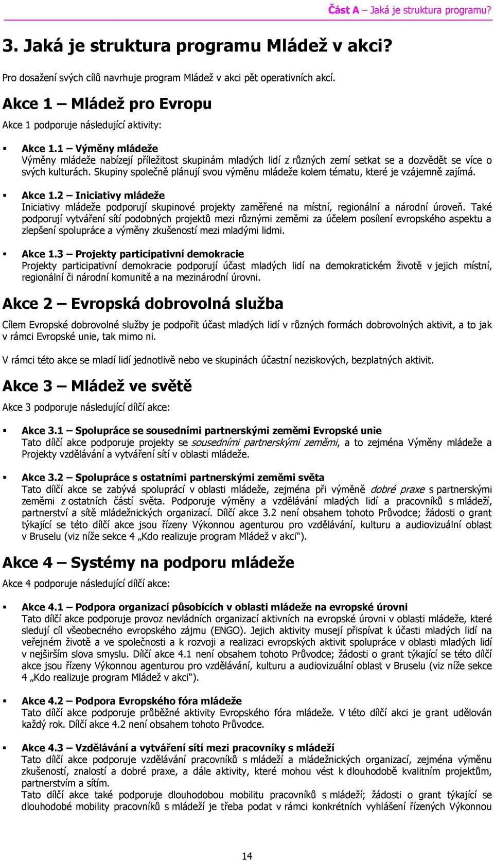 1 Výměny mládeže Výměny mládeže nabízejí příležitost skupinám mladých lidí z různých zemí setkat se a dozvědět se více o svých kulturách.