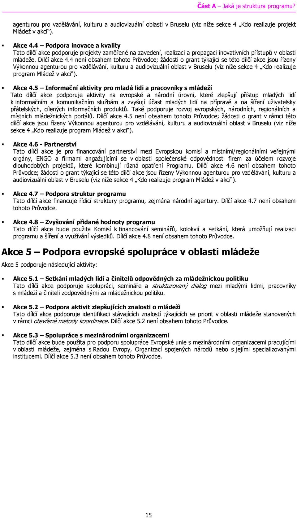 4 není obsahem tohoto Průvodce; žádosti o grant týkající se této dílčí akce jsou řízeny Výkonnou agenturou pro vzdělávání, kulturu a audiovizuální oblast v Bruselu (viz níže sekce 4 Kdo realizuje