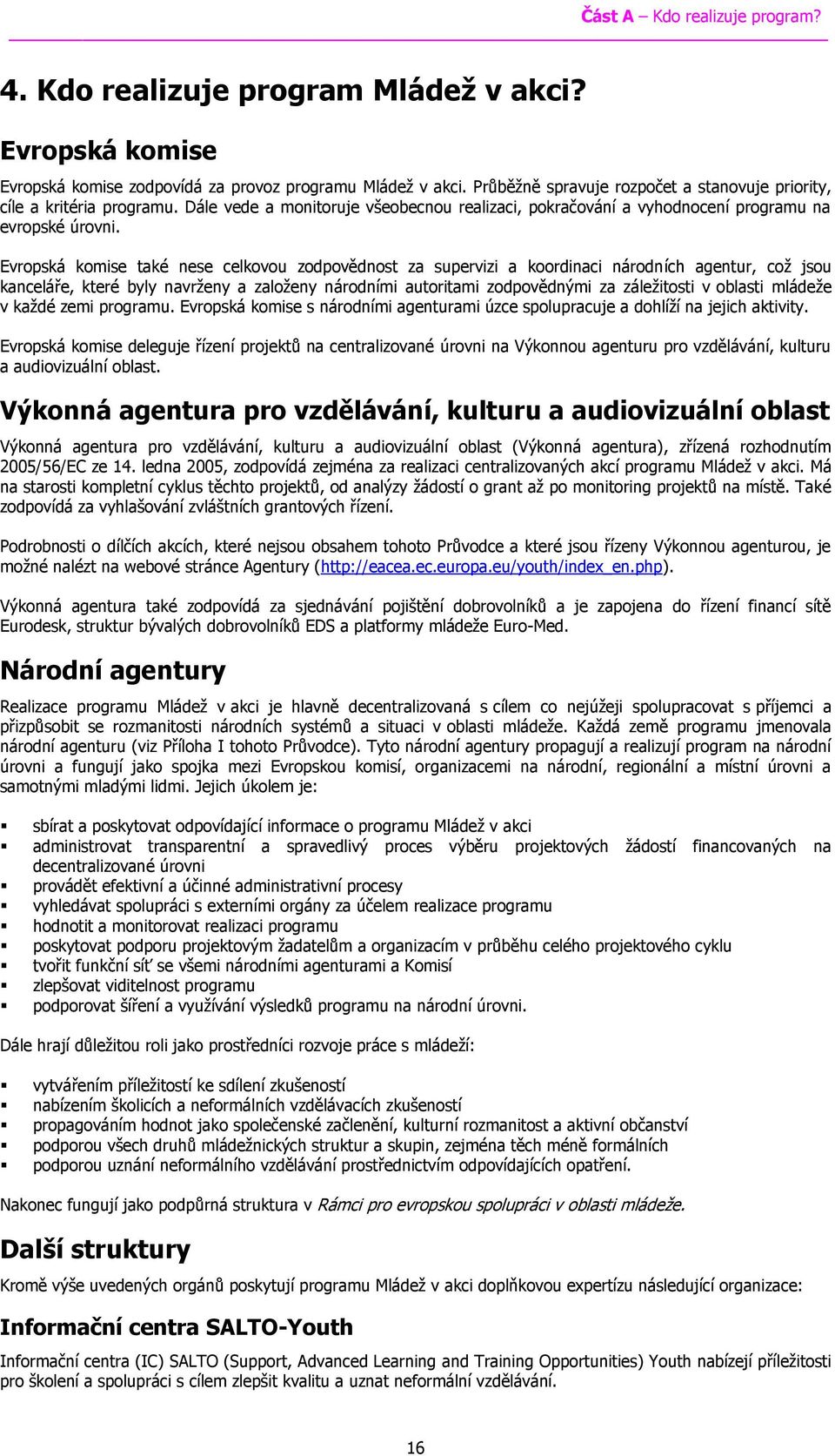 Evropská komise také nese celkovou zodpovědnost za supervizi a koordinaci národních agentur, což jsou kanceláře, které byly navrženy a založeny národními autoritami zodpovědnými za záležitosti v