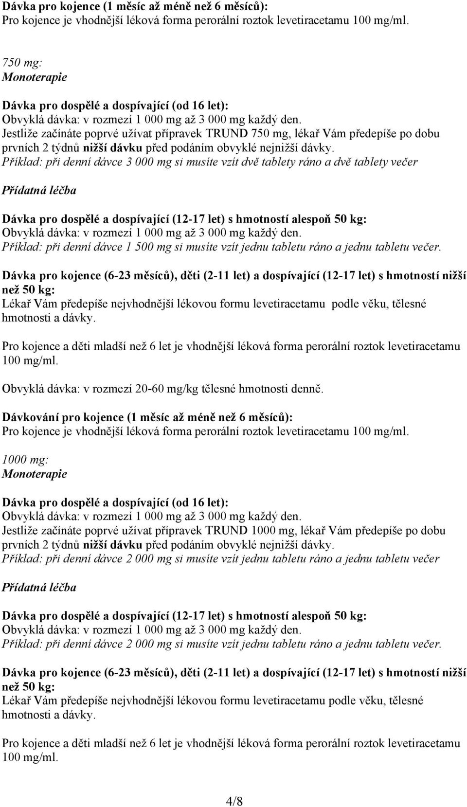 Jestliže začínáte poprvé užívat přípravek TRUND 750 mg, lékař Vám předepíše po dobu prvních 2 týdnů nižší dávku před podáním obvyklé nejnižší dávky.