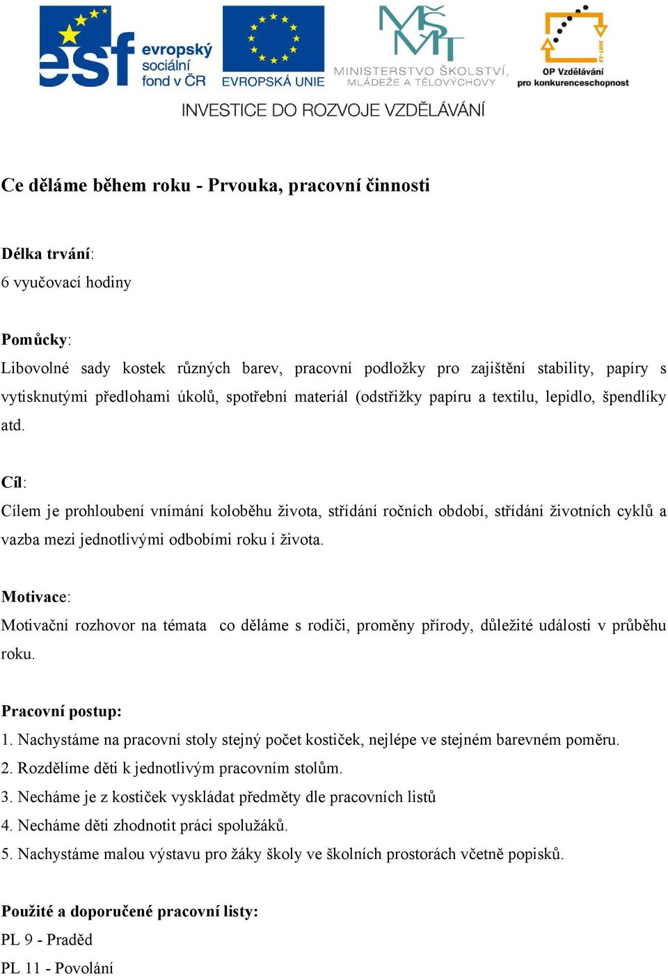 Cíl: Cílem je prohloubení vnímání koloběhu života, střídání ročních období, střídání životních cyklů a vazba mezi jednotlivými odbobími roku i života.