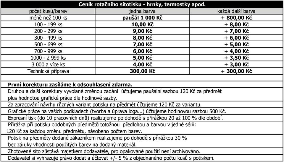 999 ks 5,00 Kč + 3,50 Kč 3 000 a více ks 4,00 Kč + 3,00 Kč Technická příprava 300,00 Kč + 300,00 Kč Expresní tisk (do 10 pracovních dnů) realizujeme po dohodě s přirážkou 20 až 100 % dle období.