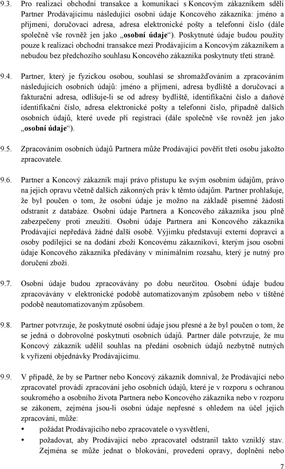 Poskytnuté údaje budou použity pouze k realizaci obchodní transakce mezi Prodávajícím a Koncovým zákazníkem a nebudou bez předchozího souhlasu Koncového zákazníka poskytnuty třetí straně. 9.4.