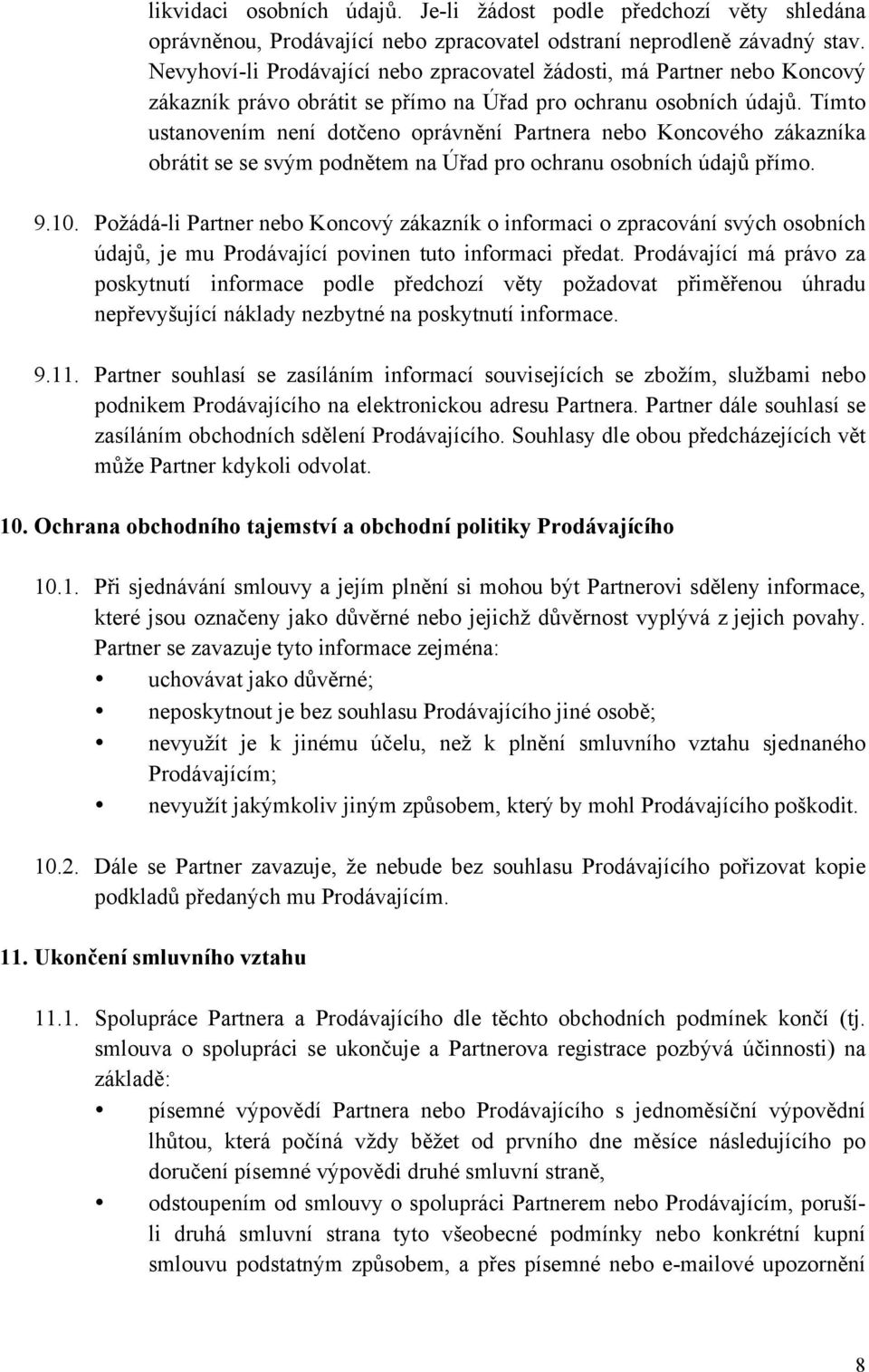 Tímto ustanovením není dotčeno oprávnění Partnera nebo Koncového zákazníka obrátit se se svým podnětem na Úřad pro ochranu osobních údajů přímo. 9.10.