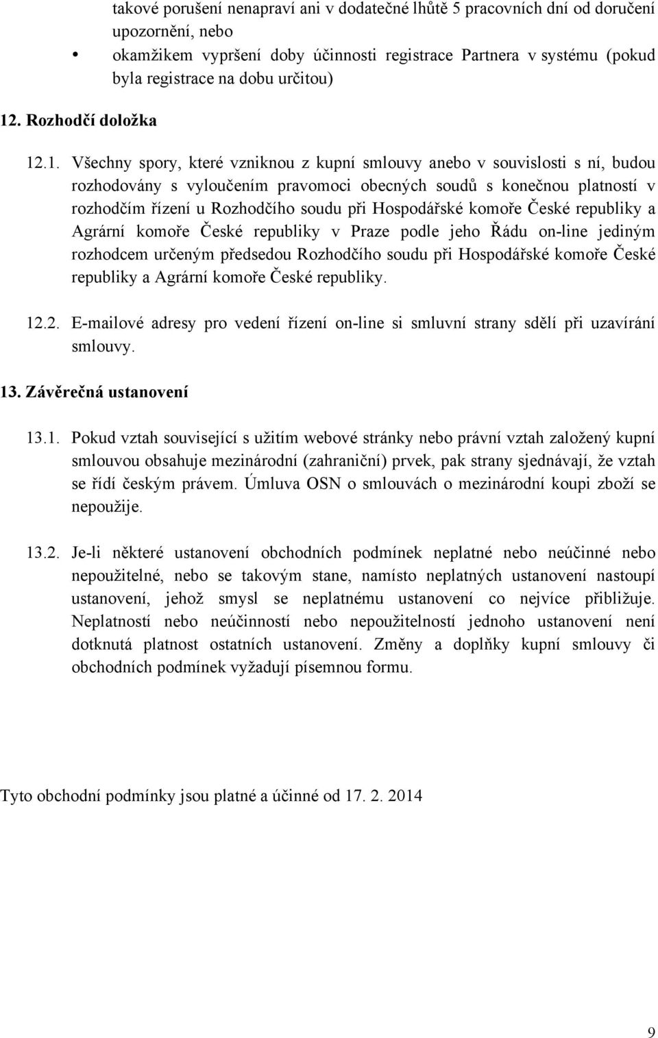 Rozhodčího soudu při Hospodářské komoře České republiky a Agrární komoře České republiky v Praze podle jeho Řádu on-line jediným rozhodcem určeným předsedou Rozhodčího soudu při Hospodářské komoře