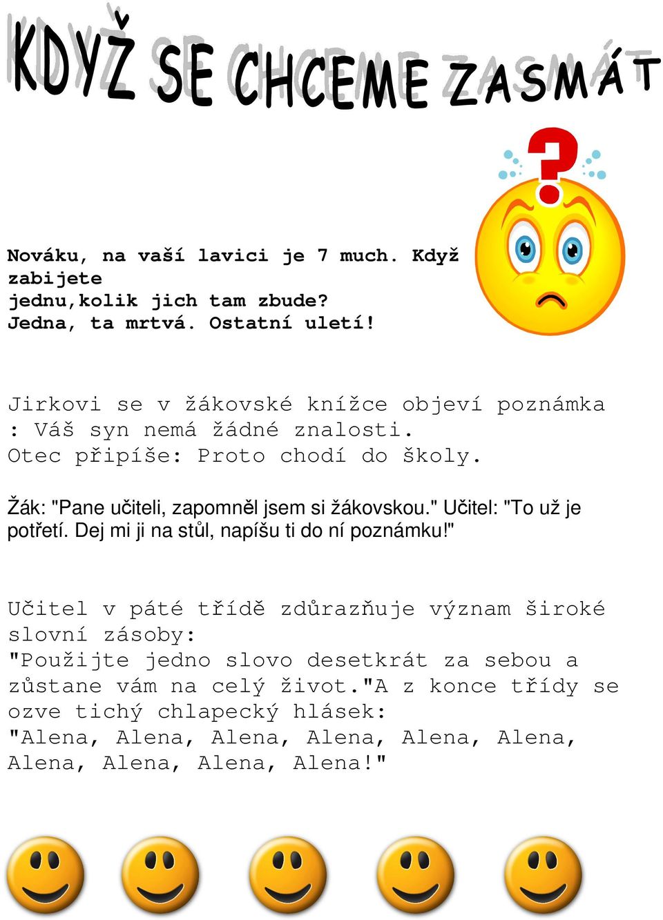 Žák: "Pane učiteli, zapomněl jsem si žákovskou." Učitel: "To už je potřetí. Dej mi ji na stůl, napíšu ti do ní poznámku!