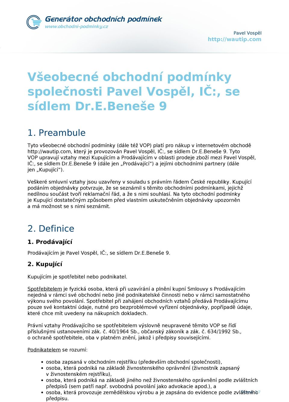 Tyto VOP upravují vztahy mezi Kupujícím a Prodávajícím v oblasti prodeje zboží mezi Pavel Vospěl, IČ:, se sídlem Dr.E.