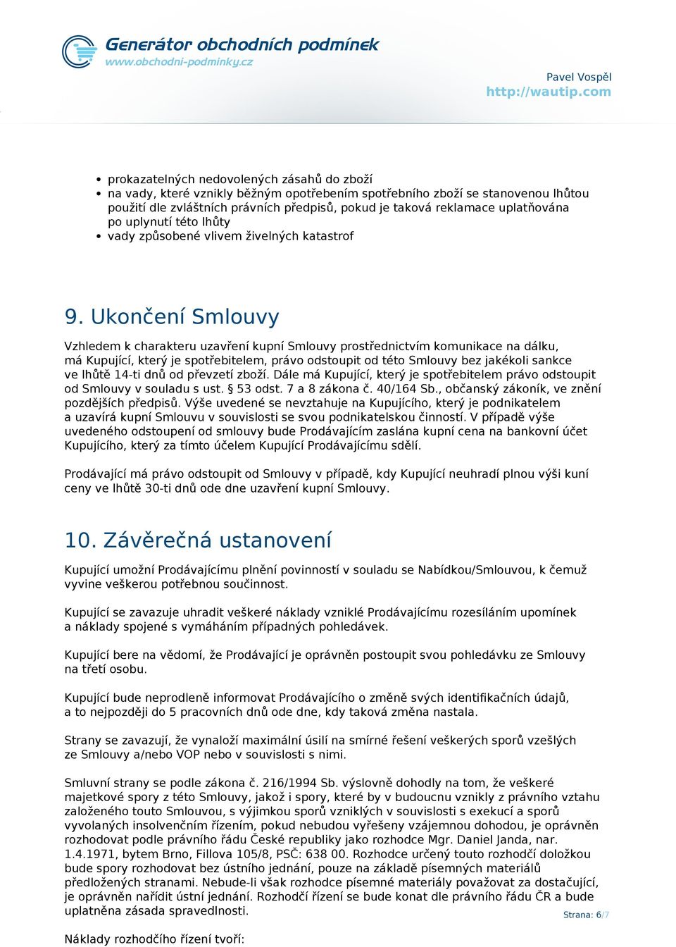 Ukončení Smlouvy Vzhledem k charakteru uzavření kupní Smlouvy prostřednictvím komunikace na dálku, má Kupující, který je spotřebitelem, právo odstoupit od této Smlouvy bez jakékoli sankce ve lhůtě