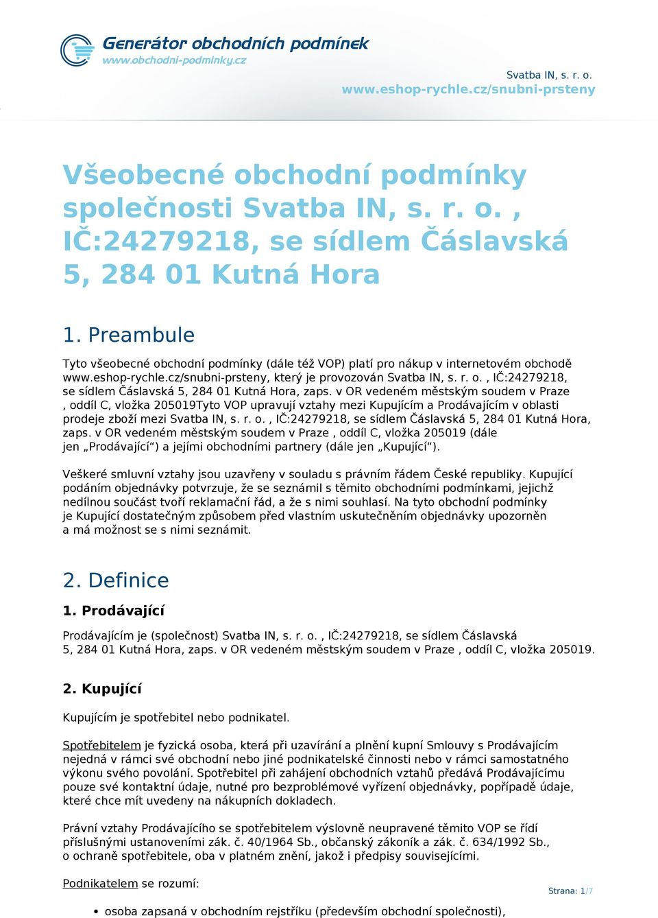 v OR vedeném městským soudem v Praze, oddíl C, vložka 205019Tyto VOP upravují vztahy mezi Kupujícím a Prodávajícím v oblasti prodeje zboží mezi Svatba IN, s. r. o., IČ:24279218, se sídlem Čáslavská 5, 284 01 Kutná Hora, zaps.