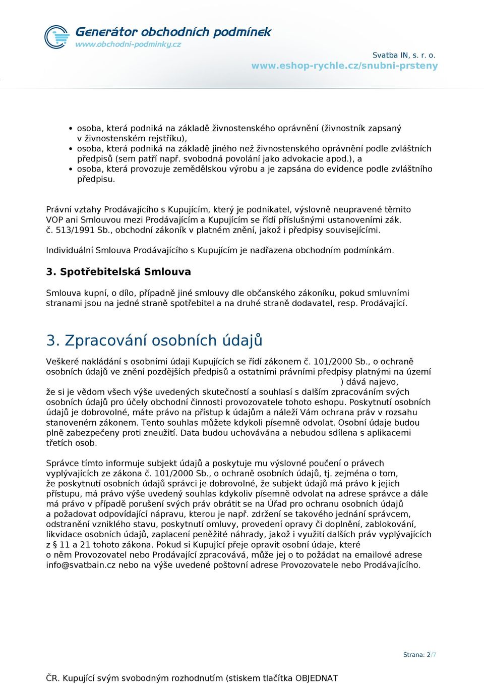 Právní vztahy Prodávajícího s Kupujícím, který je podnikatel, výslovně neupravené těmito VOP ani Smlouvou mezi Prodávajícím a Kupujícím se řídí příslušnými ustanoveními zák. č. 513/1991 Sb.