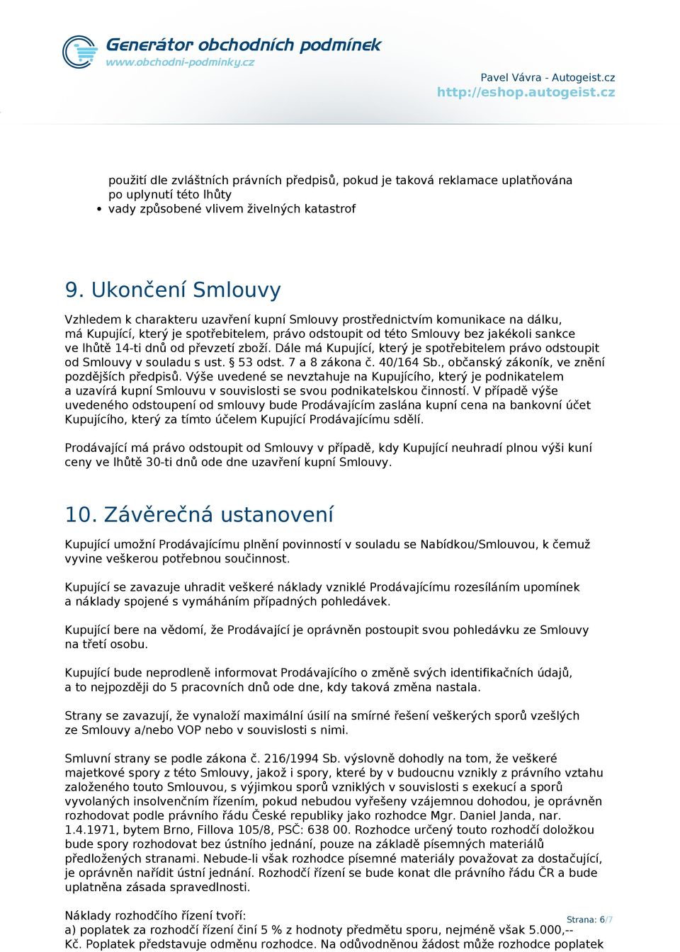 14-ti dnů od převzetí zboží. Dále má Kupující, který je spotřebitelem právo odstoupit od Smlouvy v souladu s ust. 53 odst. 7 a 8 zákona č. 40/164 Sb., občanský zákoník, ve znění pozdějších předpisů.