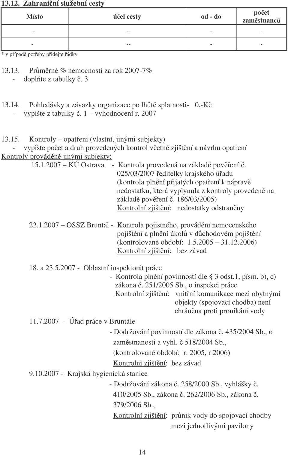 Kontroly opatení (vlastní, jinými subjekty) - vypište poet a druh provedených kontrol vetn zjištní a návrhu opatení Kontroly provádné jinými subjekty: 15