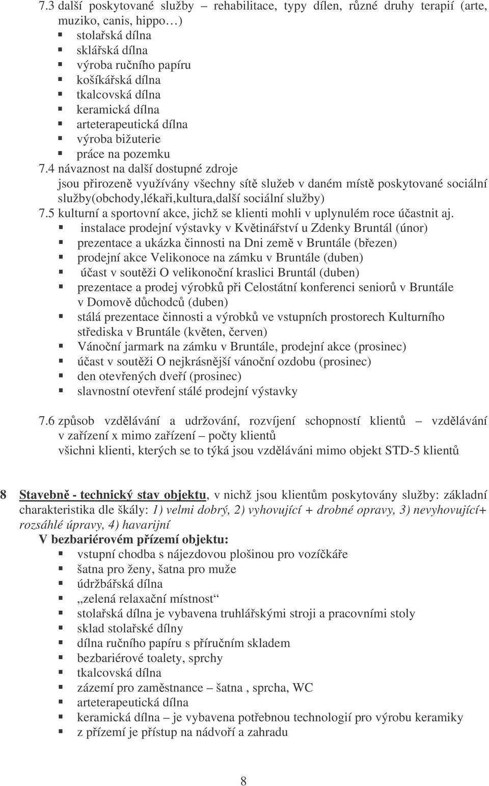 4 návaznost na další dostupné zdroje jsou pirozen využívány všechny sít služeb v daném míst poskytované sociální služby(obchody,lékai,kultura,další sociální služby) 7.