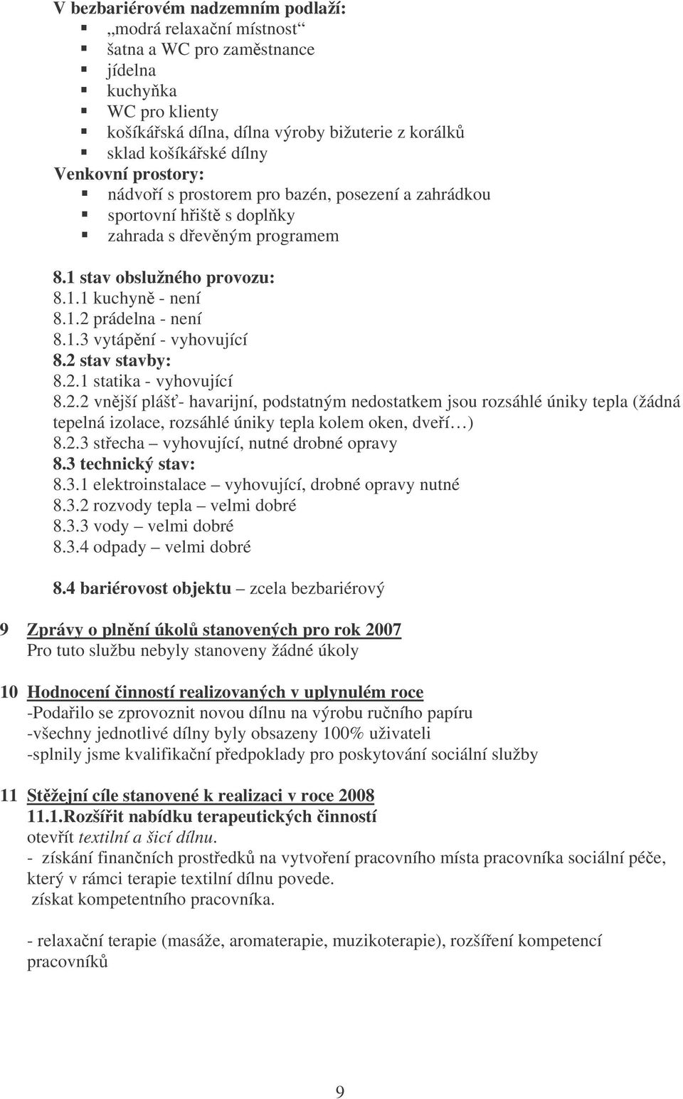 2 stav stavby: 8.2.1 statika - vyhovující 8.2.2 vnjší pláš- havarijní, podstatným nedostatkem jsou rozsáhlé úniky tepla (žádná tepelná izolace, rozsáhlé úniky tepla kolem oken, dveí ) 8.2.3 stecha vyhovující, nutné drobné opravy 8.