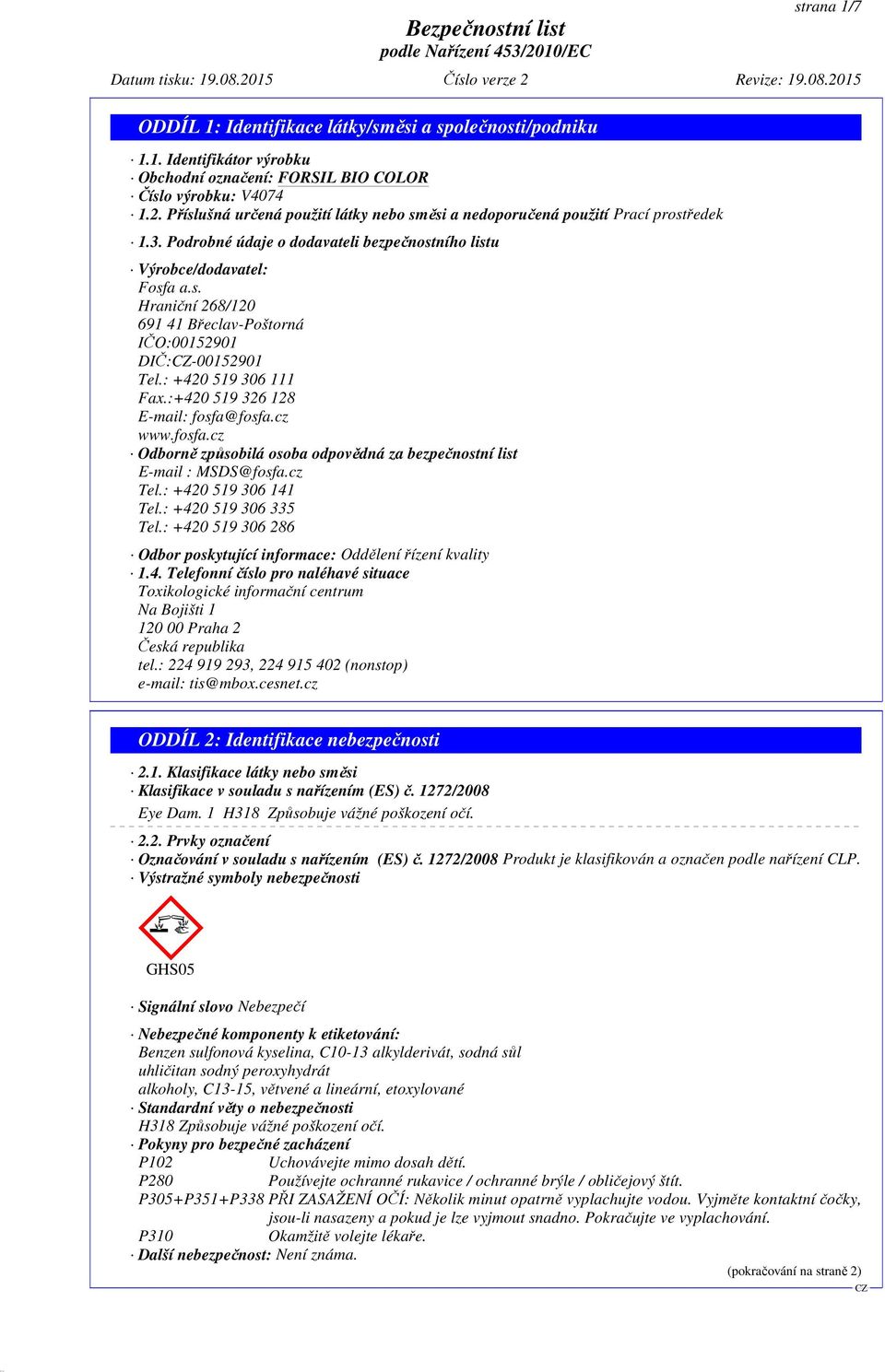 : +420 519 306 111 Fax.:+420 519 326 128 E-mail: fosfa@fosfa.cz www.fosfa.cz Odborně způsobilá osoba odpovědná za bezpečnostní list E-mail : MSDS@fosfa.cz Tel.: +420 519 306 141 Tel.