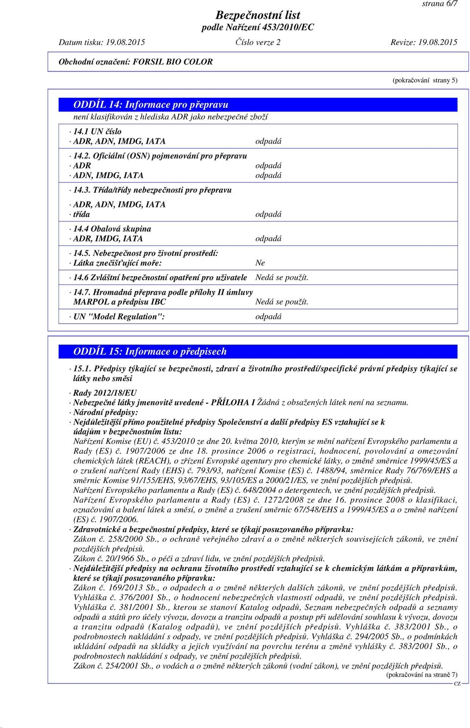 4 Obalová skupina ADR, IMDG, IATA odpadá 14.5. Nebezpečnost pro životní prostředí: Látka znečišťující moře: Ne 14.6 Zvláštní bezpečnostní opatření pro uživatele Nedá se použít. 14.7.